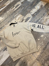 Love Is All You Need Sweatshirt ~ A Trendy Original